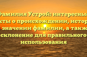 Фамилия Устрой: интересные факты о происхождении, истории и значении фамилии, а также склонение для правильного использования
