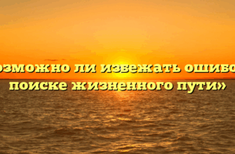 «Возможно ли избежать ошибок в поиске жизненного пути»