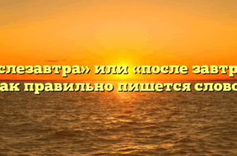 «Послезавтра» или «после завтра» — как правильно пишется слово?