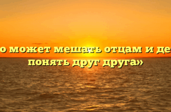 «Что может мешать отцам и детям понять друг друга»