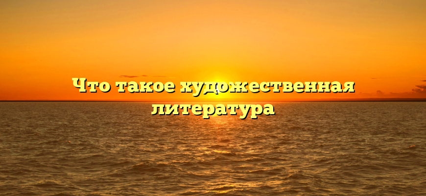 Что такое художественная литература