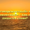 «Вагоноремонтный» или «вагоно-ремонтный» — как правильно пишется слово?