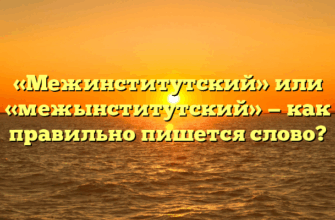 «Межинститутский» или «межынститутский» — как правильно пишется слово?