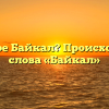 Что такое Байкал? Происхождение слова «Байкал»
