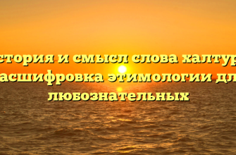 История и смысл слова халтура: расшифровка этимологии для любознательных