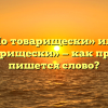 «По товарищески» или «по-товарищески» — как правильно пишется слово?