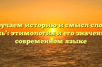 Изучаем историю и смысл слова ‘речь’: этимология и его значение в современном языке