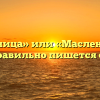 «Масленица» или «Масленница» — как правильно пишется слово?