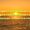 «Конкурентоспособность» или «конкурентноспособность» — как правильно пишется слово?