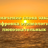 Корни и значение слова закадычный: расшифровка этимологии для любознательных