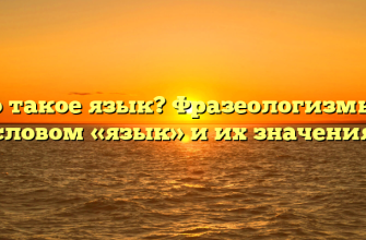 Что такое язык? Фразеологизмы со словом «язык» и их значения