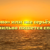 «Несерьёзно» или «не серьёзно» — как правильно пишется слово?