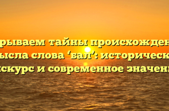 Раскрываем тайны происхождения и смысла слова ‘бал’: исторический экскурс и современное значение