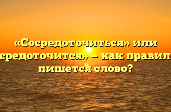«Сосредоточиться» или «сосредоточится» — как правильно пишется слово?