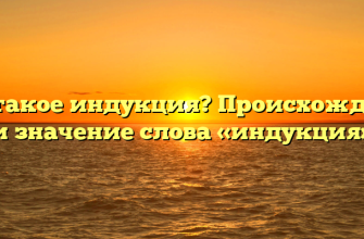 Что такое индукция? Происхождение и значение слова «индукция»