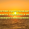 Искусство: происхождение и значимость термина в истории искусствоведения