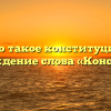 Что такое конституция? Происхождение слова «Конституция»
